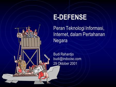 E-DEFENSE Peran Teknologi Informasi, Internet, dalam Pertahanan Negara Budi Rahardjo 29 Oktober 2001.