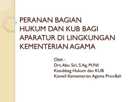 Oleh : Drs. Abu Siri, S.Ag, M.PdI Kasubbag Hukum dan KUB