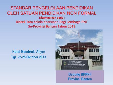 STANDAR PENGELOLAAN PENDIDIKAN OLEH SATUAN PENDIDIKAN NON FORMAL Disampaikan pada ; Bintek Tata Kelola Kearsipan Bagi Lembaga PNF Se-Provinsi Banten.