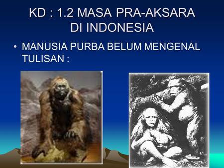 KD : 1.2 MASA PRA-AKSARA DI INDONESIA