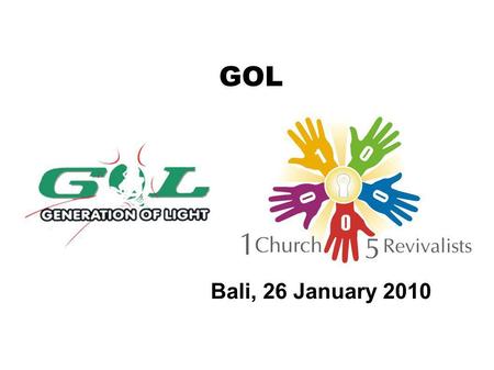 GOL Bali, 26 January 2010. Mission Statement Membangun sebuah generasi yang berakar dalam kekudusan, kepemimpinan, karakter Illahi, dan kasih yang menjadi.