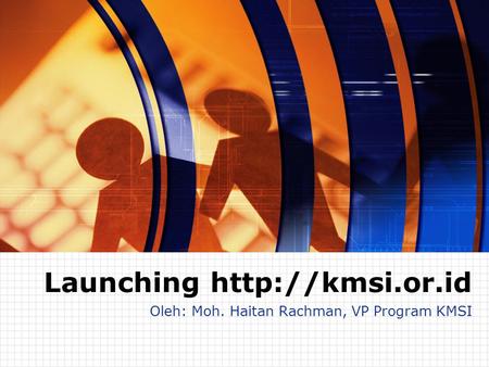 Oleh: Moh. Haitan Rachman, VP Program KMSI Launching