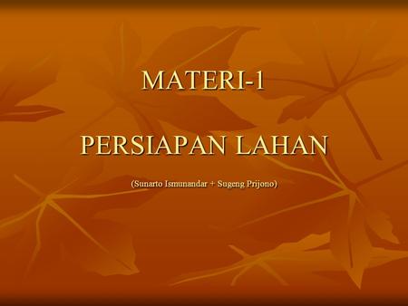 MATERI-1 PERSIAPAN LAHAN (Sunarto Ismunandar + Sugeng Prijono)