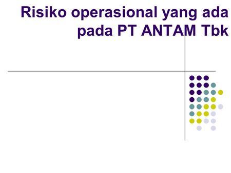Risiko operasional yang ada pada PT ANTAM Tbk