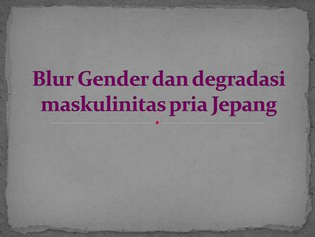 Blur Gender dan degradasi maskulinitas pria Jepang