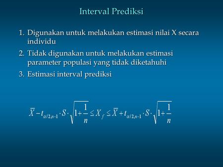 Interval Prediksi 1.	Digunakan untuk melakukan estimasi nilai X secara individu 2.	Tidak digunakan untuk melakukan estimasi parameter populasi yang tidak.