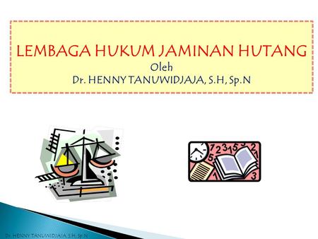 LEMBAGA HUKUM JAMINAN HUTANG Dr. HENNY TANUWIDJAJA, S.H, Sp.N