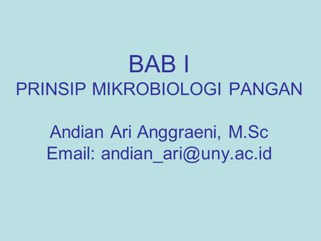 BAB I PRINSIP MIKROBIOLOGI PANGAN Andian Ari Anggraeni, M