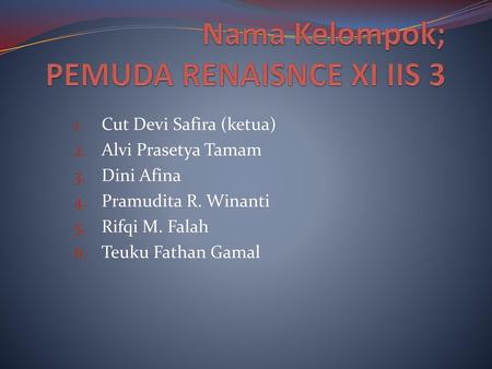 Nama Kelompok; PEMUDA RENAISNCE XI IIS 3