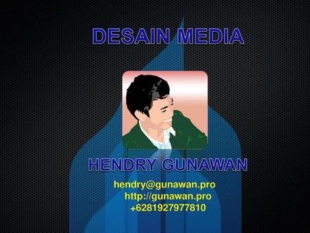 Hendry@gunawan.pro http://gunawan.pro +6281927977810 DESAIN MEDIA HENDRY GUNAWAN hendry@gunawan.pro	 http://gunawan.pro +6281927977810.