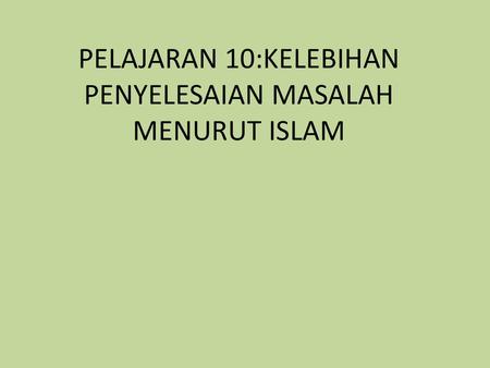 PELAJARAN 10:KELEBIHAN PENYELESAIAN MASALAH MENURUT ISLAM