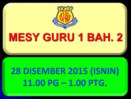 MESY GURU 1 BAH. 2 28 DISEMBER 2015 (ISNIN) 11.00 PG – 1.00 PTG.