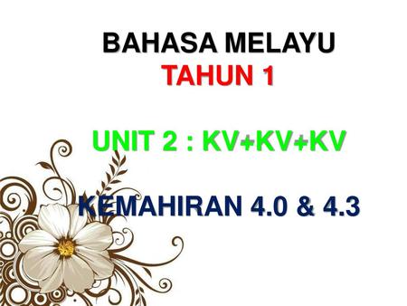 BAHASA MELAYU TAHUN 1 UNIT 2 : KV+KV+KV KEMAHIRAN 4.0 & 4.3.