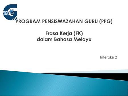 PROGRAM PENSISWAZAHAN GURU (PPG) Frasa Kerja (FK) dalam Bahasa Melayu