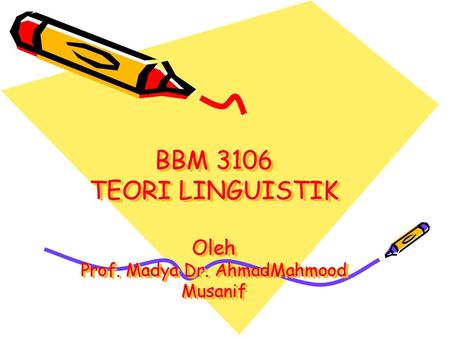 BBM 3106 TEORI LINGUISTIK Oleh Prof. Madya Dr. AhmadMahmood Musanif