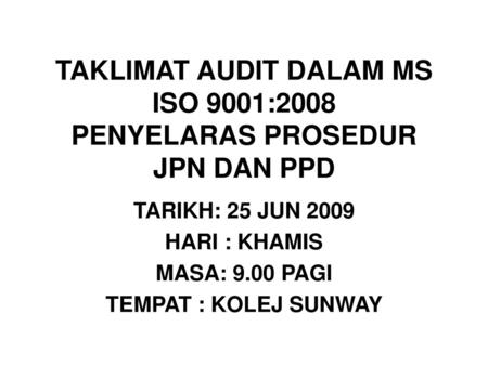 TAKLIMAT AUDIT DALAM MS ISO 9001:2008 PENYELARAS PROSEDUR JPN DAN PPD