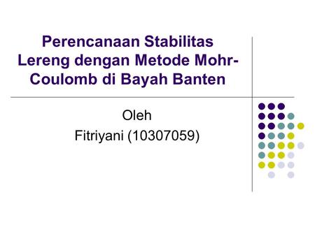 Perencanaan Stabilitas Lereng dengan Metode Mohr-Coulomb di Bayah Banten Oleh Fitriyani (10307059)