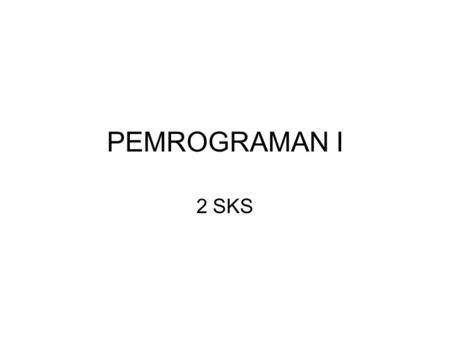 PEMROGRAMAN I 2 SKS.