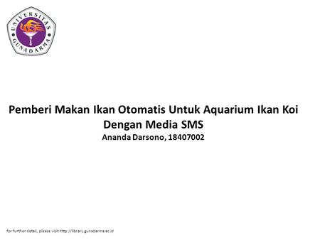 Pemberi Makan Ikan Otomatis Untuk Aquarium Ikan Koi Dengan Media SMS Ananda Darsono, 18407002 for further detail, please visit http://library.gunadarma.ac.id.