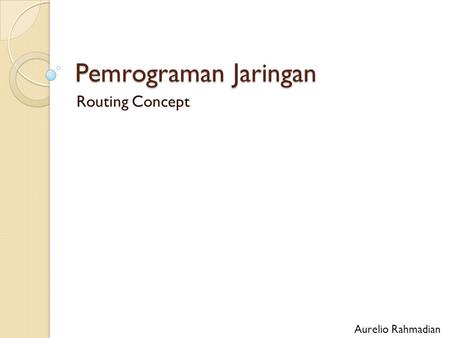 Pemrograman Jaringan Routing Concept Aurelio Rahmadian.