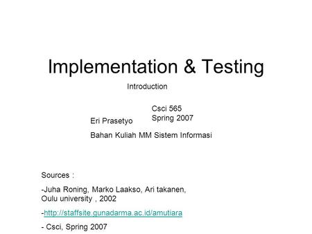 Implementation & Testing Eri Prasetyo Bahan Kuliah MM Sistem Informasi Sources : -Juha Roning, Marko Laakso, Ari takanen, Oulu university, 2002 -http://staffsite.gunadarma.ac.id/amutiarahttp://staffsite.gunadarma.ac.id/amutiara.