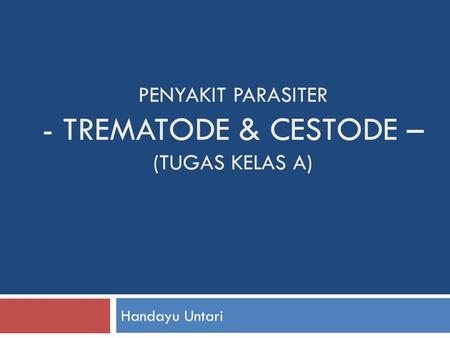 PENYAKIT PARASITER - TREMATODE & CESTODE – (TUGAS KELAS A) Handayu Untari.