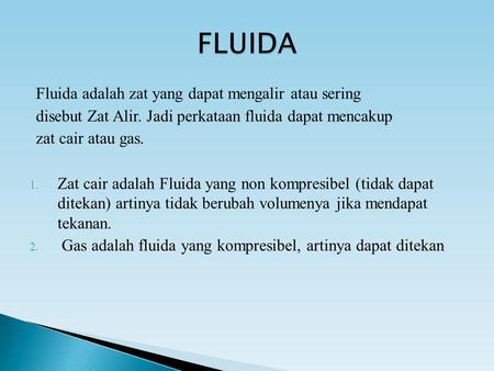 FLUIDA Fluida adalah zat yang dapat mengalir atau sering