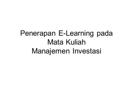 Penerapan E-Learning pada Mata Kuliah Manajemen Investasi.