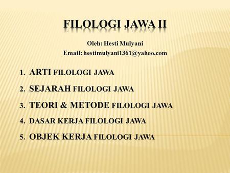 FILOLOGI JAWA II 1. ARTI FILOLOGI JAWA 2. SEJARAH FILOLOGI JAWA
