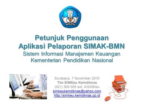 Petunjuk Penggunaan Aplikasi Pelaporan SIMAK-BMN Sistem Informasi Manajemen Keuangan Kementerian Pendidikan Nasional Surabaya, 7 November 2010 Tim SIMKeu.