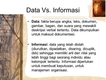 Data Vs. Informasi Data: fakta berupa angka, teks, dokumen, gambar, bagan, dan suara yang mewakili deskripsi verbal tertentu. Data dikumpulkan untuk maksud.