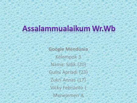 Google Mendunia Kelompok 3 Nama: Sidik (20) Gusni Apriadi (23) Zukri Annas (17) Vicky Febrianto ( Menejemen A.