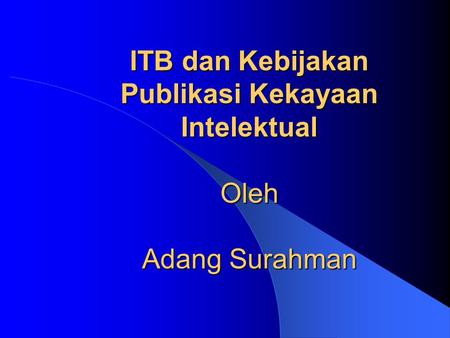 ITB dan Kebijakan Publikasi Kekayaan Intelektual Oleh Adang Surahman.
