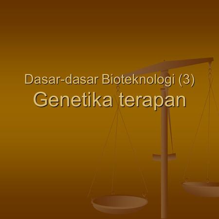 Dasar-dasar Bioteknologi (3) Genetika terapan