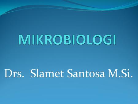 MIKROBIOLOGI Drs. Slamet Santosa M.Si..