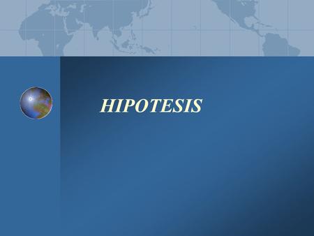 HIPOTESIS This presentation is a basic overview of research as it applies for Masters and PhD students. While the exact requirements between the two degrees.