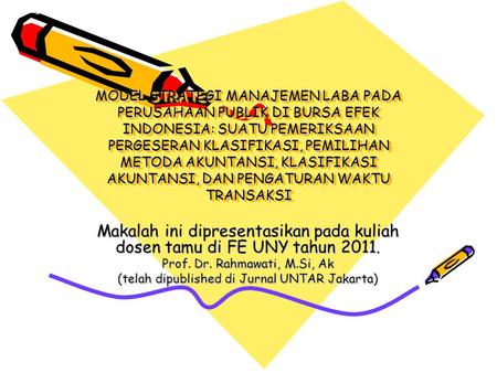 MODEL STRATEGI MANAJEMEN LABA PADA PERUSAHAAN PUBLIK DI BURSA EFEK INDONESIA: SUATU PEMERIKSAAN PERGESERAN KLASIFIKASI, PEMILIHAN METODA AKUNTANSI, KLASIFIKASI.