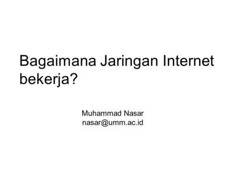 Bagaimana Jaringan Internet bekerja? Muhammad Nasar