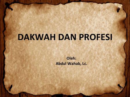 DAKWAH DAN PROFESI Oleh: Abdul Wahab, Lc.
