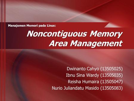 Dwinanto Cahyo (13505025) Ibnu Sina Wardy (13505035) Reisha Humaira (13505047) Nurio Juliandatu Masido (13505083) Manajemen Memori pada Linux: Noncontiguous.