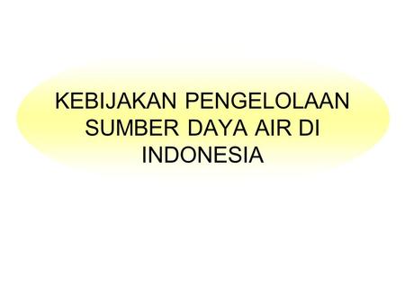KEBIJAKAN PENGELOLAAN SUMBER DAYA AIR DI INDONESIA