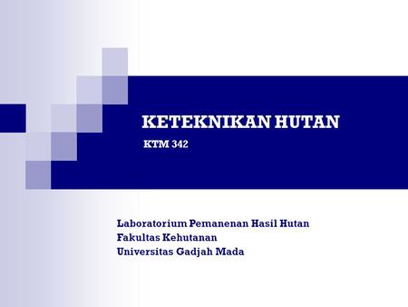 KETEKNIKAN HUTAN KTM 342 Laboratorium Pemanenan Hasil Hutan Fakultas Kehutanan Universitas Gadjah Mada.