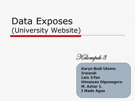 Data Exposes (University Website) Karyo Budi Utomo Irwandi Lalu Irfan Himawan Diponegoro M. Azhar I. I Made Agus Kelompok 3.