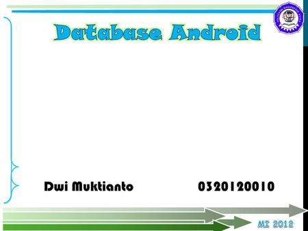 Database Android Dwi Muktianto 		0320120010.
