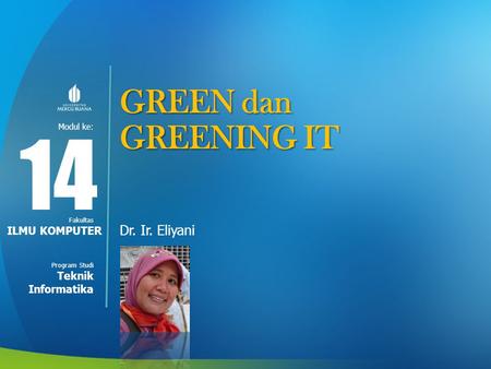 Modul ke: Fakultas Program Studi GREEN dan GREENING IT Dr. Ir. Eliyani 14 ILMU KOMPUTER Teknik Informatika.