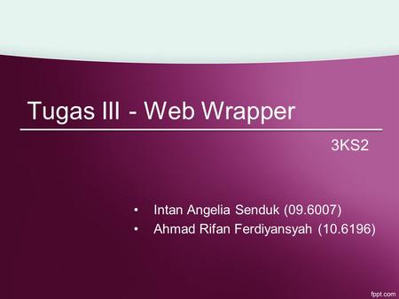 Tugas III - Web Wrapper Intan Angelia Senduk (09.6007) Ahmad Rifan Ferdiyansyah (10.6196) 3KS2.