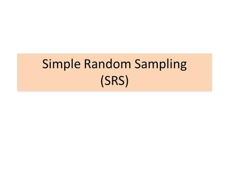 Simple Random Sampling (SRS)