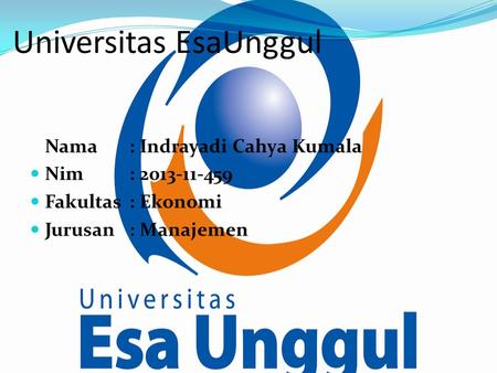 Universitas EsaUnggul Nama: Indrayadi Cahya Kumala Nim: 2013-11-459 Fakultas: Ekonomi Jurusan: Manajemen.