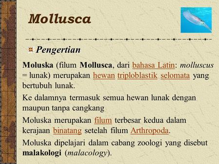 Mollusca Pengertian Moluska (filum Mollusca, dari bahasa Latin: molluscus = lunak) merupakan hewan triploblastik selomata yang bertubuh lunak. Ke dalamnya.