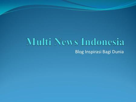 Blog Inspirasi Bagi Dunia. Produksi 2011. Multi News Indonesia Apa itu Multi News Indonesia? Berdiri Sejak : 17 Mei 2011 Pemilik : Farhan Syafiq FadhillahFarhan.